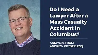Do I Need a Lawyer After a Mass Casualty Accident in Columbus? ANSWERS FROM ANDREW KRYDER, ESQ.
