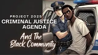 Project 2025  Criminal Justice Changes and The Impact on the Black Community