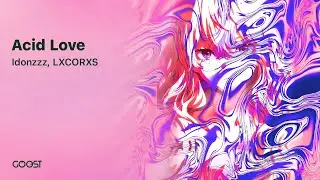 Idonzzz, LXCORXS - Acid Love (Official audio)