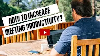 How to Increase Meeting Productivity?