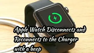 Apple Watch keeps Disconnecting and Reconnecting to the Charger with a beep Sound