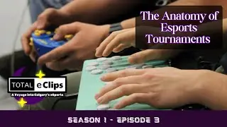 Total eClips: A Voyage into Calgary's eSports S1 Ep 03