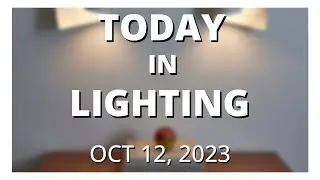 Today in Lighting, 12 OCT 2023