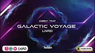 Cosmic Journey: Galactic Voyage by LNRD | New Trap EDM