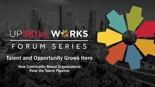 UpSkill Works Forum: Talent and Opportunity Grow Here