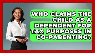 Who Claims The Child As A Dependent For Tax Purposes In Co-parenting? - Better Family Relationships