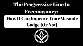 The Progressive Line In Freemasonry: How It Can Benefit Your Lodge (Or Not)
