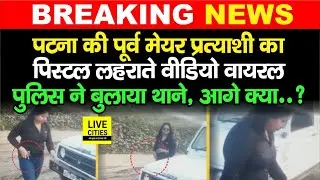 Patna की पूर्व Mayor Candidate को Police ने बुला लिया थाने, Pistol लहराते वीडियो हुआ वायरल, आगे..?