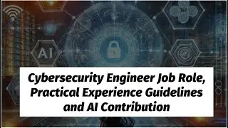 Cybersecurity Engineer Job Role, Practical Experience Guidelines and AI Contribution