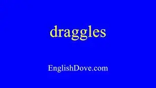 How to pronounce draggles in American English