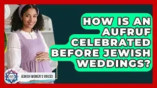 How Is An Aufruf Celebrated Before Jewish Weddings? - Jewish Womens Voices