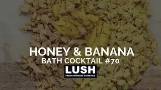 LUSH COSMETICS Bath Cocktail #70: Honey Banana