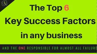 Top 6 Critical Key Success Factors in any business