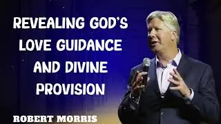 Robert Morris sermons - Revealing God's Love Guidance and Divine Provision