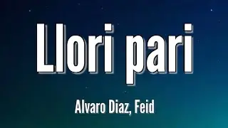 Alvaro Diaz, Feid - Llori Pari (Letra/Lyrics) ft. Tainy | Felicilandia