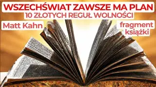 WSZECHŚWIAT ZAWSZE MA PLAN - 10 ZŁOTYCH REGUŁ WOLNOŚCI | Matt Kahn | Fragment książki