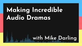 Making Incredible Audio Dramas with Mike Darling