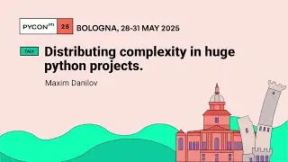 Distributing complexity in huge python projects. - Maxim Danilov