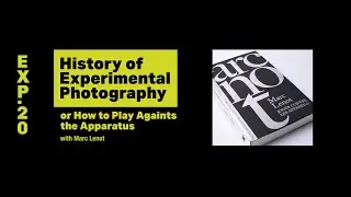 History of Experimental Photography or How to Play Against the Apparatus  with Marc Lenot