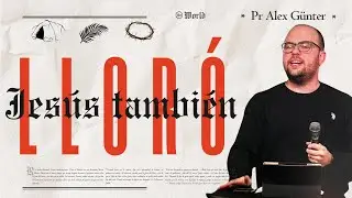 Jes&uacute;s tambi&eacute;n llor&oacute; | Pr. Alex G&uuml;nter