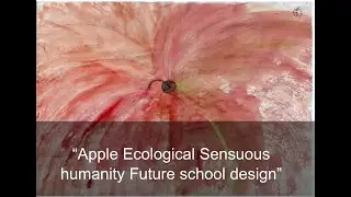An Imaginative & creative &ldquo;Apple&rdquo;, Ecological sustainable sensuous humanity future school design.
