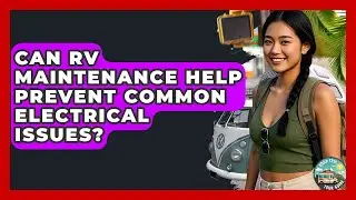 Can RV Maintenance Help Prevent Common Electrical Issues? | Road Trip Tour Guide