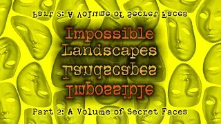 Impossible Landscapes 12: A Volume of Secret Faces - Part 2 Session 7