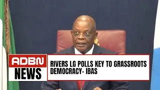 News at 7 | Rivers LG Polls Key to Grassroots Democracy &ndash; Ibas
