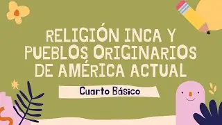HISTORIA: RELIGI&Oacute;N INCA Y PUEBLOS ORIGINARIOS DE AM&Eacute;RICA - CUARTO B&Aacute;SICO. Psp. Pilar Luengo