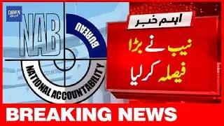 NAB's Decision To Prepare A New List Of Mega Corruption Cases | Breaking News | Dawn News