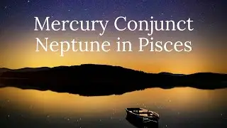Mercury Conjunct Neptune in Pisces