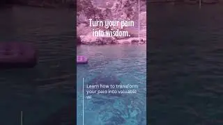 Turn your pain into wisdom.