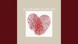 All I've done is love him