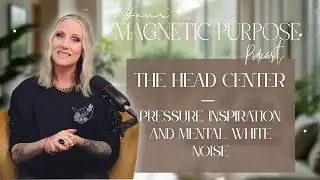 Your Magnetic Purpose Podcast - S2Ep11 - The Head Center &mdash; Pressure, Inspiration, and Mental .....