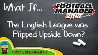 FM17 - What If... The English League was Flipped Upside Down - Football Manager 2017 Experiment EP1
