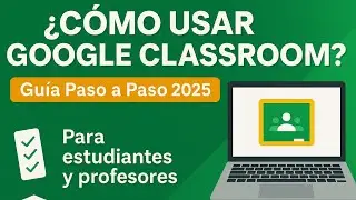C&oacute;mo Usar Google Classroom Paso a Paso | Gu&iacute;a Completa para Estudiantes y Profesores 2025