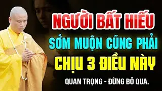 Người Bất Hiếu Sớm Muộn Cũng Phải Chịu 3 Điều Này | Thầy Thích Giác Nhàn