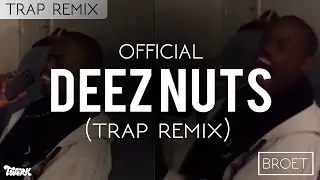 DEEZ NUTS TRAP REMIX