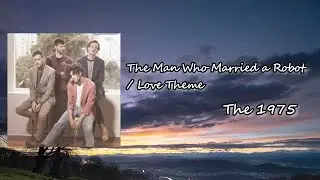 The 1975 - The Man Who Married a Robot / Love Theme Lyric