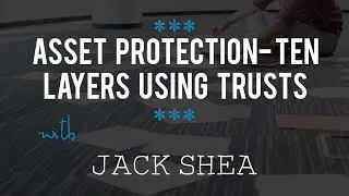 Asset Protection- Ten Layers Using Trusts with Jack Shea