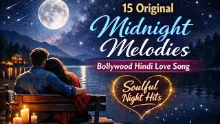 Midnight Melodies | 15 Original Bollywood Hindi Love Song | Soulful Night Hits