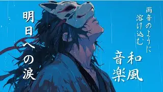 【和風BGM】明日への涙｜雨音のように溶け込む癒しの和風曲｜Ambient Japanese Relaxing Rain Music【作業・集中・勉強】