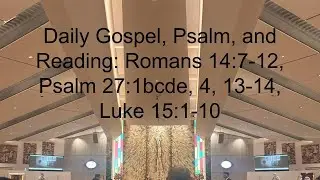 Daily Gospel, Psalm, and Reading: Romans 14:7-12, Psalm 27:1bcde, 4, 13-14, Luke 15:1-10