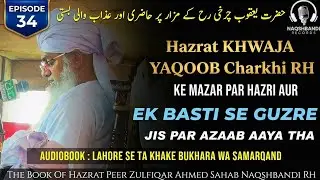 Hazrat Yaqoob Charkhi RH Aur Azaab Wali Basti | EP.34 | Hazrat Peer Zulfiqar Sahab Naqshbandi RH 