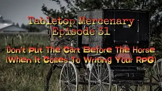 Tabletop Mercenary Episode 31: Don't Put The Cart Before The Horse