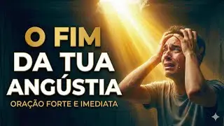 O FIM DA TUA ANGÚSTIA A Oração Forte que Restaura a Alegria em Minutos
