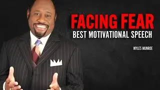 FACE YOUR FEAR - Myles Munroe Motivation Speech