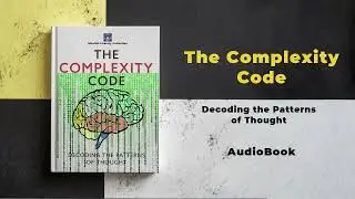 The Complexity Code: Decoding the Patterns of Thought | Audiobook by Mindful Literary