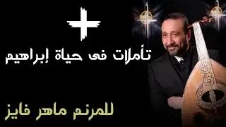 تأملات فى حياة إبراهيم الجزء الثانى ــ المرنم ماهر فايز