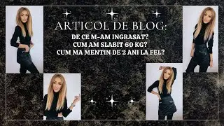 Articol de blog (complet): De ce m-am ingrasat? Cum am slabit? Cum ma mentin?